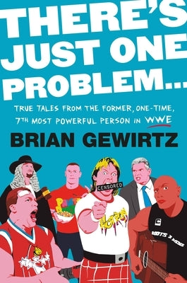 There's Just One Problem...: True Tales from the Former, One-Time, 7th Most Powerful Person in Wwe by Gewirtz, Brian