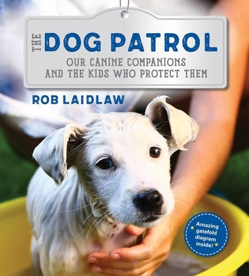 The Dog Patrol: Our Canine Companions and the Kids Who Protect Them by Laidlaw, Rob