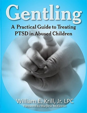 Gentling: A Practical Guide to Treating Ptsd in Abused Children by Krill, William E.