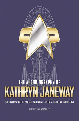 The Autobiography of Kathryn Janeway: Captain Janeway of the USS Voyager Tells the Story of Her Life in Starfleet, for Fans of Star Trek by McCormack, Una