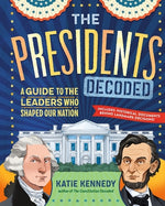 The Presidents Decoded: A Guide to the Leaders Who Shaped Our Nation by Kennedy, Katie