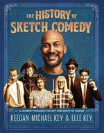 The History of Sketch Comedy: A Journey Through the Art and Craft of Humor by Key, Keegan-Michael