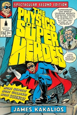 The Physics of Superheroes: More Heroes! More Villains! More Science! Spectacular Second Edition by Kakalios, James