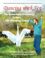 Dancing with Tex: The Remarkable Friendship to Save the Whooping Cranes by Sanders, Lynn