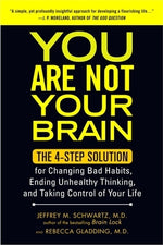 You Are Not Your Brain: The 4-Step Solution for Changing Bad Habits, Ending Unhealthy Thinking, and Taki Ng Control of Your Life by Schwartz, Jeffrey