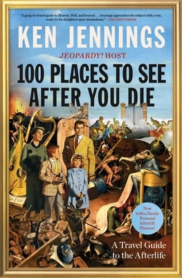 100 Places to See After You Die: A Travel Guide to the Afterlife by Jennings, Ken