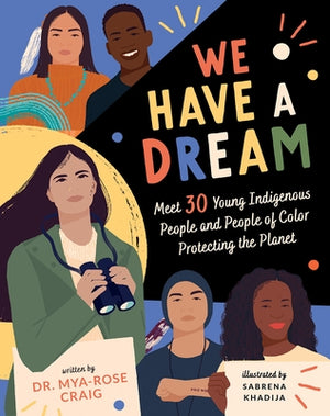 We Have a Dream: Meet 30 Young Indigenous People and People of Color Protecting the Planet by Craig, Mya-Rose