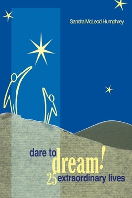 Dare to Dream!: 25 Extraordinary Lives by Humphrey, Sandra McLeod