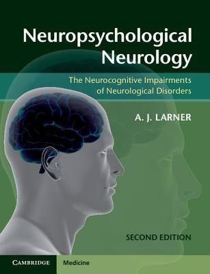 Neuropsychological Neurology: The Neurocognitive Impairments of Neurological Disorders by Larner, Andrew