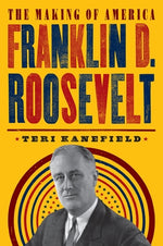 Franklin D. Roosevelt: The Making of America #5 by Kanefield, Teri