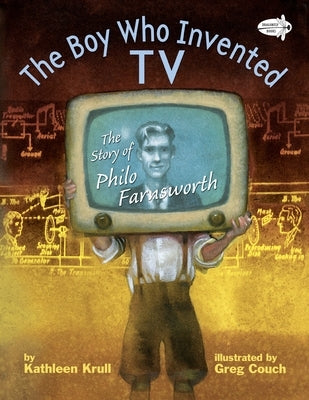 The Boy Who Invented TV: The Story of Philo Farnsworth by Krull, Kathleen