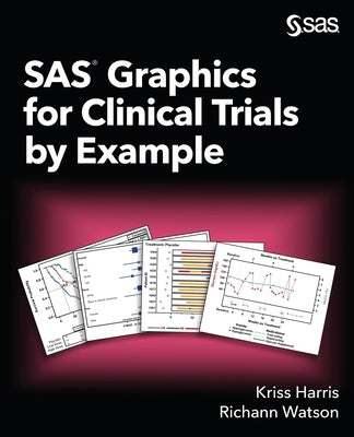 SAS Graphics for Clinical Trials by Example by Harris, Kriss