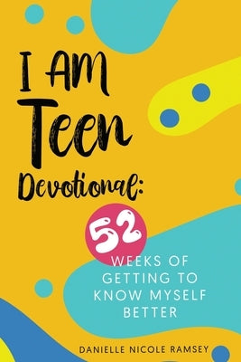 I Am Teen Devotional: 52 Weeks of Getting To Know Myself Better by Nicole Ramsey, Danielle