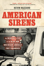 American Sirens: The Incredible Story of the Black Men Who Became America's First Paramedics by Hazzard, Kevin