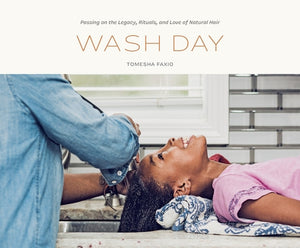 Wash Day: Passing on the Legacy, Rituals, and Love of Natural Hair by Faxio, Tomesha