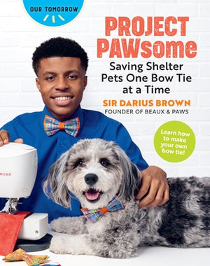 Project Pawsome: Saving Shelter Pets One Bow Tie at a Time by Brown, Sir Darius