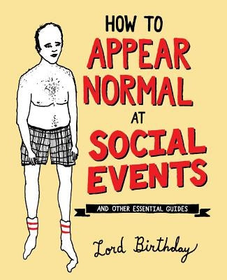 How to Appear Normal at Social Events: And Other Essential Wisdom by Birthday, Lord