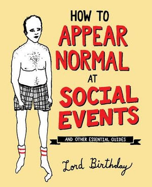 How to Appear Normal at Social Events: And Other Essential Wisdom by Birthday, Lord