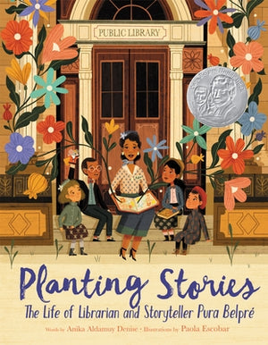Planting Stories: The Life of Librarian and Storyteller Pura Belpré by Denise, Anika Aldamuy