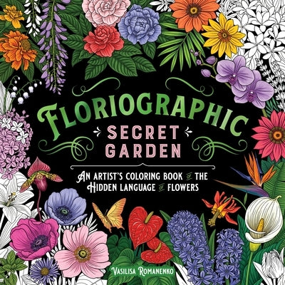 Floriographic: Secret Garden: An Artist's Coloring Book of the Hidden Language of Flowers by Romanenko, Vasilisa