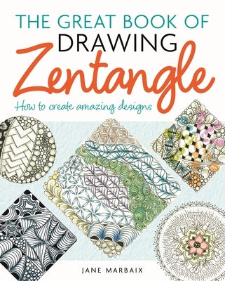 The Great Book of Drawing Zentangle: How to Create Amazing Designs by Marbaix, Jane