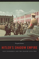 Hitler's Shadow Empire: Nazi Economics and the Spanish Civil War by Barbieri, Pierpaolo