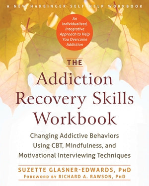 The Addiction Recovery Skills Workbook: Changing Addictive Behaviors Using Cbt, Mindfulness, and Motivational Interviewing Techniques by Glasner-Edwards, Suzette