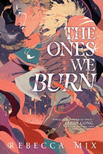 The Ones We Burn by Mix, Rebecca