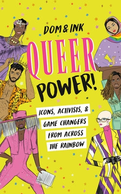 Queer Power!: Icons, Activists & Game Changers from Across the Rainbow by Dom&ink