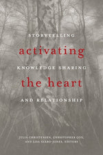 Activating the Heart: Storytelling, Knowledge Sharing, and Relationship by Christensen, Julia