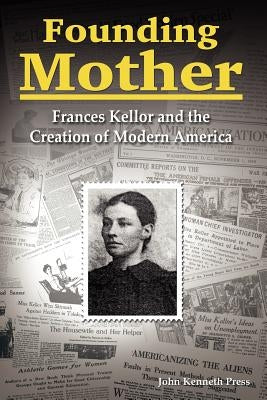 Founding Mother: Frances Kellor and the Creation of Modern America by Press, John Kenneth