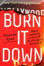 Burn It Down: Power, Complicity, and a Call for Change in Hollywood by Ryan, Maureen