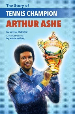 The Story of Tennis Champion Arthur Ashe by Hubbard, Crystal