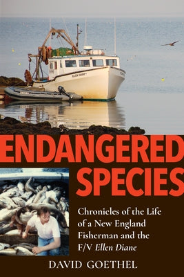 Endangered Species: Chronicles of the Life of a New England Fisherman and the F/V Ellen Diane by Goethel, David