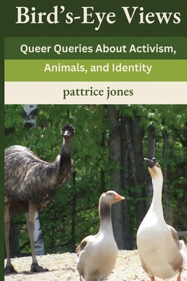 Bird's-Eye Views: Queer Queries About Activism, Animals, and Identity by Jones, Pattrice