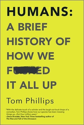 Humans: A Brief History of How We F*cked It All Up by Phillips, Tom