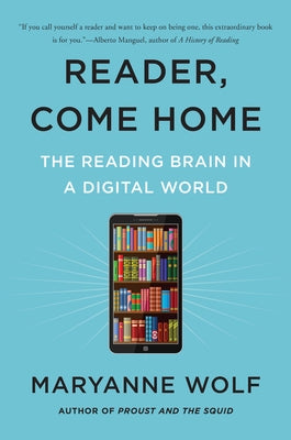 Reader, Come Home: The Reading Brain in a Digital World by Wolf, Maryanne