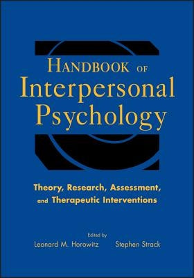 Handbook of Interpersonal Psychology: Theory, Research, Assessment, and Therapeutic Interventions by Horowitz, Leonard M.