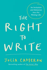 The Right to Write: An Invitation and Initiation Into the Writing Life by Cameron, Julia