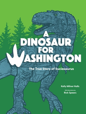 A Dinosaur for Washington: The True Story of Suciasaurus by Halls, Kelly Milner