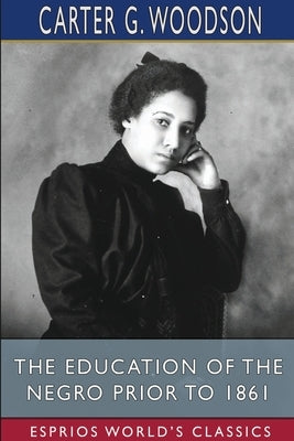 The Education of the Negro Prior to 1861 (Esprios Classics) by Woodson, Carter G.