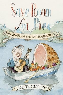 Save Room for Pie: Food Songs and Chewy Ruminations by Blount, Roy, Jr.