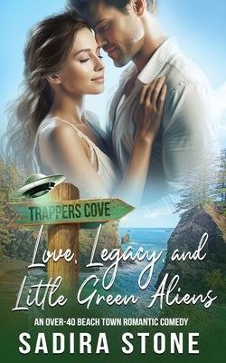 Love, Legacy, and Little Green Aliens: An Over-40 Beach Town Romantic Comedy by Stone, Sadira