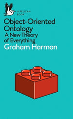 Object-Oriented Ontology: A New Theory of Everything by Harman, Graham