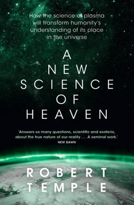 A New Science of Heaven: How the New Science of Plasma Physics Is Shedding Light on Spiritual Experience by Temple, Robert