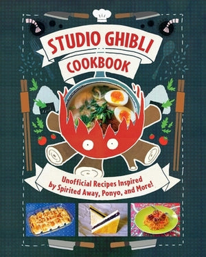 Studio Ghibli Cookbook: Unofficial Recipes Inspired by Spirited Away, Ponyo, and More! by Vo, Minh-Tri