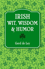 Irish Wit, Wisdom and Humor: The Complete Collection of Irish Jokes, One-Liners & Witty Sayings by De Ley, Gerd