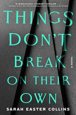 Things Don't Break on Their Own by Easter Collins, Sarah