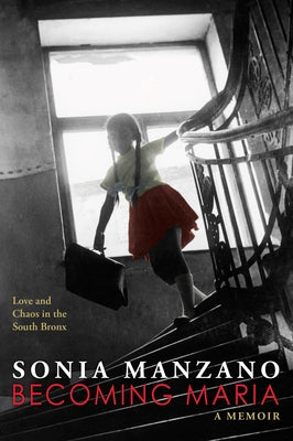 Becoming Maria: Love and Chaos in the South Bronx by Manzano, Sonia