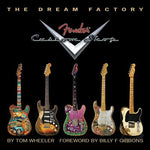 The Dream Factory: Fender Custom Shop by Wheeler, Tom